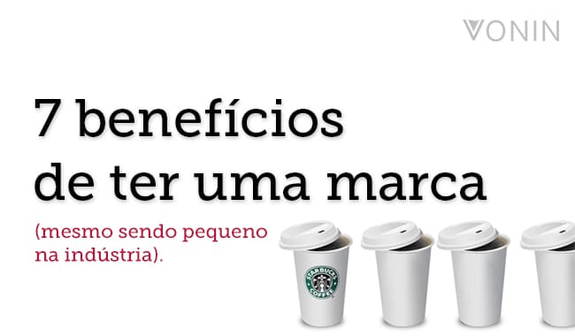 7 benefícios de ter uma marca (mesmo sendo pequeno na indústria)